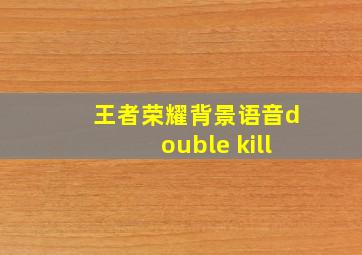 王者荣耀背景语音double kill